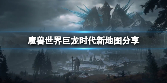 《魔兽世界》10.0新地图是什么？巨龙时代新地图分享