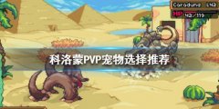 《科洛蒙》PVP宠物如何选择？PVP宠物选择推荐