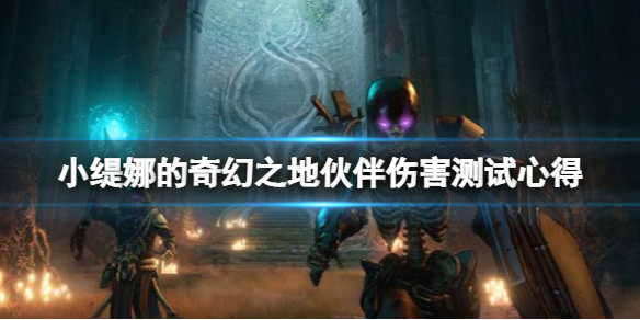 《小缇娜的奇幻之地》伙伴伤害测试心得 伙伴伤害效果如何？