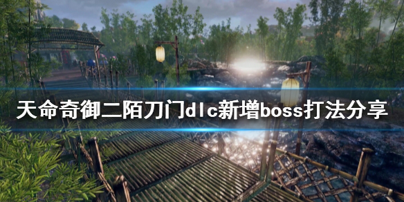 《天命奇御二》新增boss怎么打？陌刀门dlc新增boss打法分享