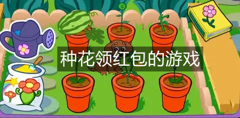 种花领红包的游戏_种花领红包的软件_种花赚金游戏