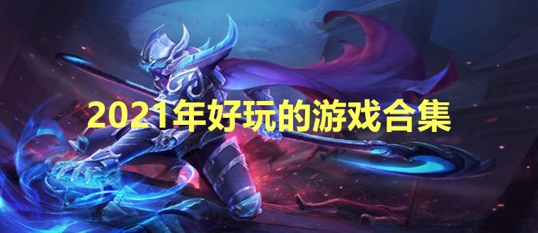 2021年好玩的游戏_2021年好玩的策略游戏_2021年好玩游戏排行榜