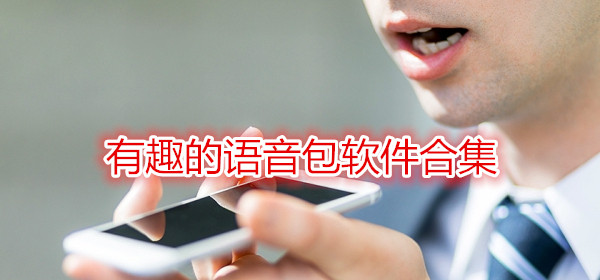 有趣的语音包软件合集_免费语音包软件哪个最好_2021最新语音包app推荐