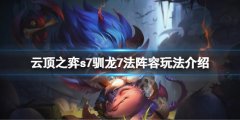 云顶之弈s7驯龙7法怎么玩 s7驯龙7法阵容玩法介绍