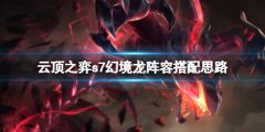 云顶之弈s7幻境龙阵容怎么玩 s7幻境龙阵容搭配思路
