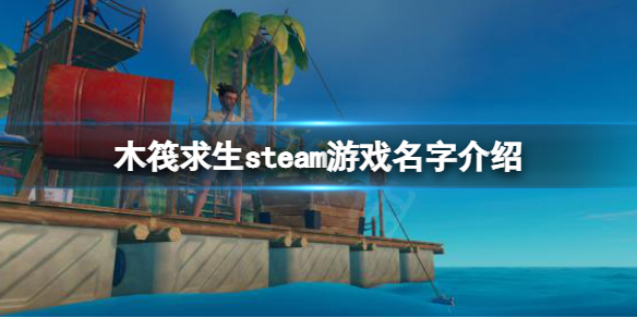 木筏求生steam上叫什么 raft steam游戏名字介绍