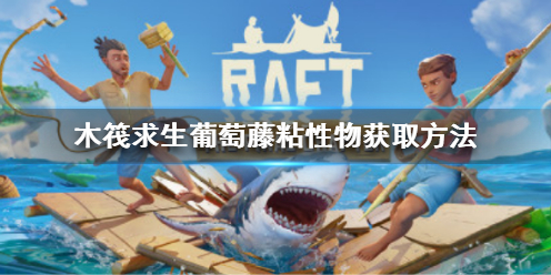 木筏求生Raft葡萄藤粘性物怎么获得 Raft葡萄藤粘性物获取方法