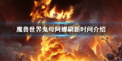 魔兽世界鬼母阿娜什么时候刷 鬼母阿娜刷新时间介绍