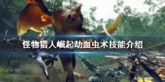 怪物猎人崛起劫血虫术好用吗 劫血虫术技能介绍