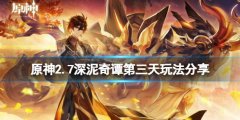 原神2.7深泥奇谭第三天怎么玩 2.7深泥奇谭第三天玩法分享