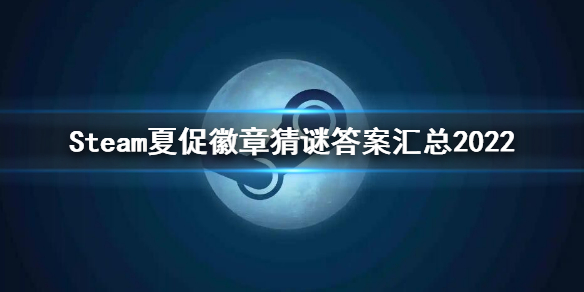 steam夏促线索2022 夏促徽章线索答案汇总2022