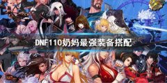 dnf110奶妈最强装备搭配 110奶妈搭配什么装备