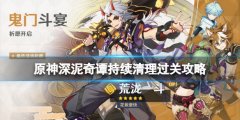 原神深泥奇谭最后一关怎么玩 深泥奇谭持续清理过关攻略