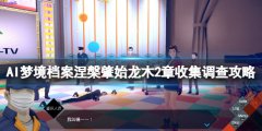 AI梦境档案涅槃肇始龙木第2章怎么过 龙木2章收集调查攻略
