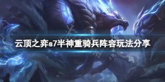 云顶之弈s7半神重骑兵怎么玩 s7半神重骑兵阵容玩法分享