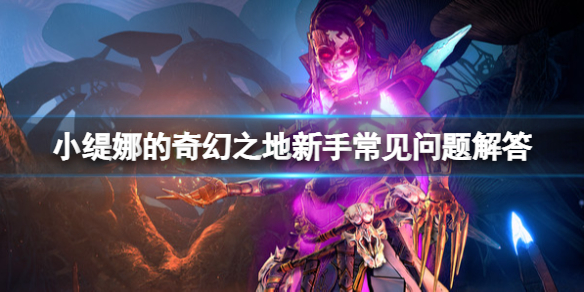 小缇娜的奇幻之地新手怎么玩 新手常见问题解答