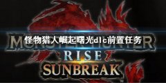 怪物猎人崛起怎么进入曙光dlc 曙光dlc前置任务条件