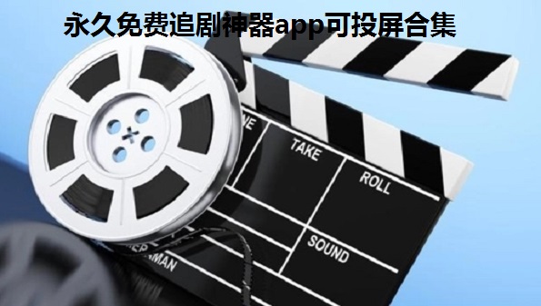 2022永久免费追剧神器app可投屏合集_无广告永久免费看电视剧的app大全_ 超清免费无广告追剧app软件推荐