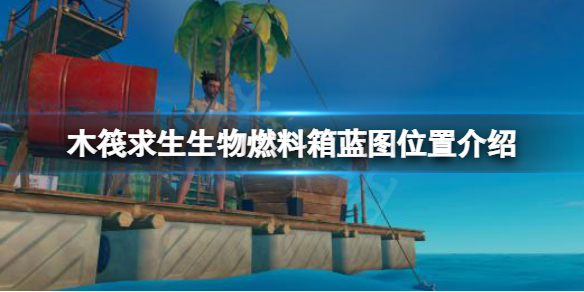 木筏求生生物燃料箱蓝图在哪 raft生物燃料箱蓝图位置介绍