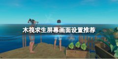 木筏求生怎么调整亮度 raft屏幕画面设置推荐
