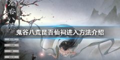 鬼谷八荒昆吾仙祠如何进入 昆吾仙祠进入方法介绍