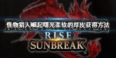 怪物猎人崛起曙光柔软的厚皮怎么获得 曙光柔软的厚皮获得方法