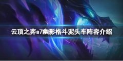 云顶之弈s7幽影龙赛芬怎么玩 s7幽影格斗泥头车阵容介绍
