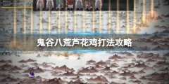 鬼谷八荒斗魂芦花王怎么打 芦花鸡打法攻略
