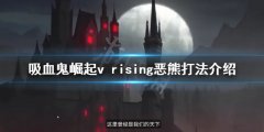 吸血鬼崛起恶熊怎么打 v rising恶熊打法介绍