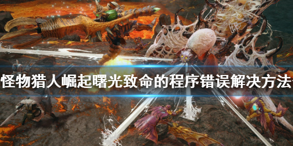 怪物猎人崛起进不去 曙光致命的程序错误解决方法介绍
