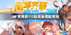 DNF男弹药110级装备怎么搭配 男弹药110级装备搭配推荐
