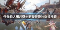 怪物猎人崛起斩斧怎么玩 曙光斩斧替换技选择推荐