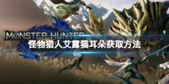 怪物猎人崛起艾露猫耳朵怎么获得 艾露猫耳朵获取方法