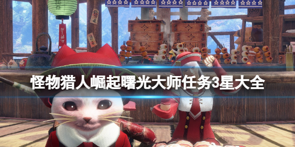怪物猎人崛起曙光大师任务3星大全 曙光三星大师任务有哪些 