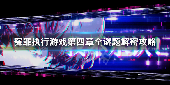 冤罪执行游戏第四章解谜攻略 第四章全谜题解密攻略