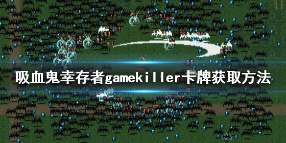 吸血鬼幸存者gamekiller卡牌如何获得 gamekiller卡牌获取方法