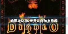 暗黑破坏神2死灵法师怎么加点 死灵法师加点推荐