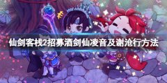 仙剑客栈2招募酒剑仙凌音及谢沧行方法 谢沧行怎么加入