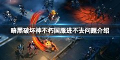 暗黑破坏神不朽国服进不去 国服进不去问题介绍