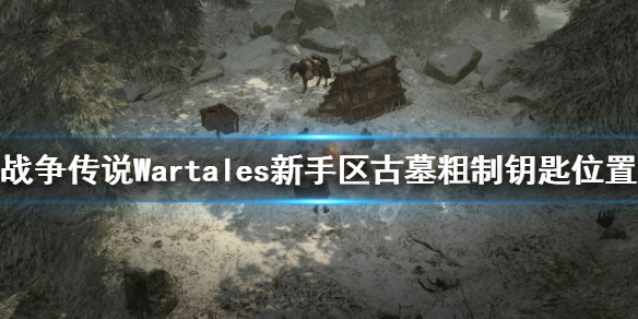 战役传说古墓粗制钥匙在哪 Wartales新手区古墓粗制钥匙位置介绍