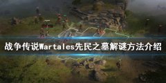 战役传说先民之墓如何解谜 Wartales先民之墓解谜方法介绍
