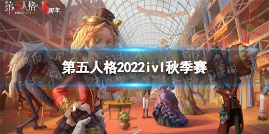 第五人格ivl秋季赛赛程怎么安排-2022ivl秋季赛赛程安排分享