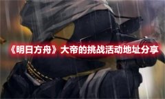 明日方舟大帝的挑战活动在哪参加-大帝的挑战活动地址分享