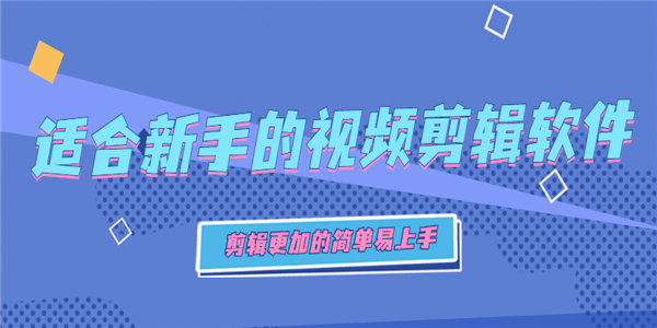 适合新手的视频剪辑软件-免费的剪辑软件有哪些-轻松地剪辑软件有哪些